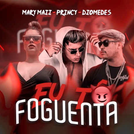 Eu Tô Foguenta ft. Mc Princy & Mc Mary Maii | Boomplay Music