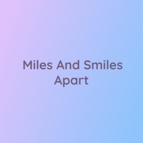 Miles And Smiles Apart | Boomplay Music