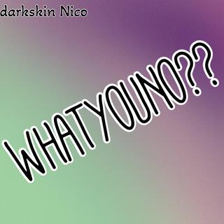 Whatyouno??