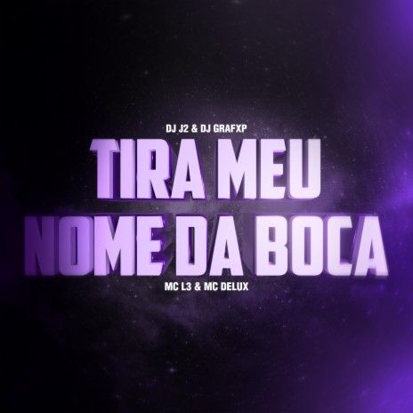 TIRA MEU NOME DA BOCA ft. DJ J2, MC L3 & MC Delux | Boomplay Music