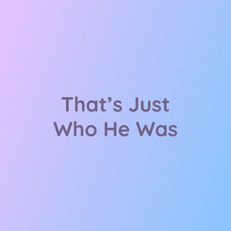 That's Just Who He Was | Boomplay Music