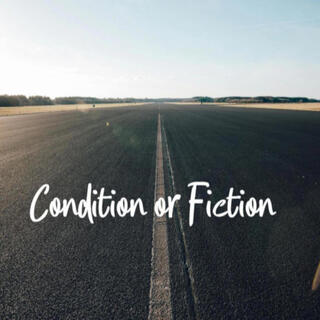 Condition or Fiction