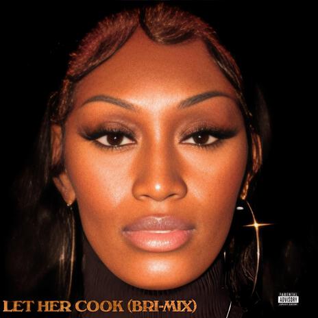 LET HER COOK (BRI-MIX) | Boomplay Music