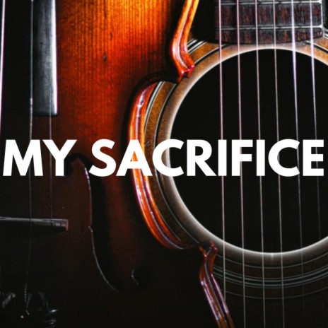 My Sacrifice | Boomplay Music