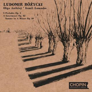 Ludomir Różycki: 5 Preludes Op. 2, 4 Intermezzi Op. 42, Sonata in A Minor Op. 10