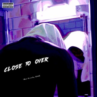 CLOSE TO OVER