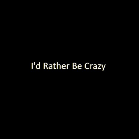 I'd Rather Be Crazy | Boomplay Music