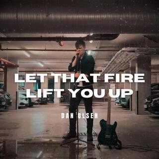 Let That Fire Lift You Up