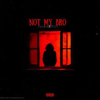 Not My Bro lyrics | Boomplay Music