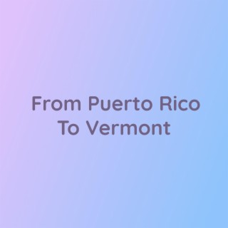 From Puerto Rico To Vermont
