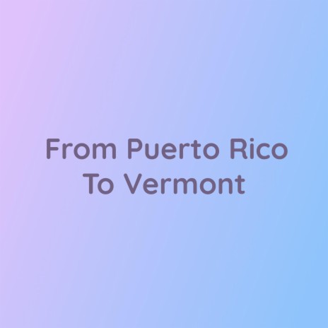 From Puerto Rico To Vermont | Boomplay Music
