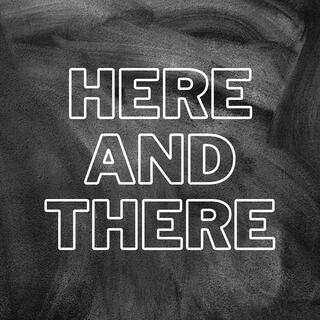 Here and There