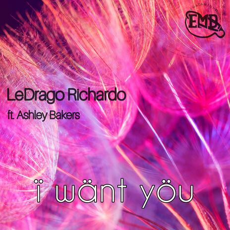 I want you ft. LeDrago Richardo & Ashley Bakers