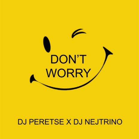 Don't Worry ft. DJ Nejtrino