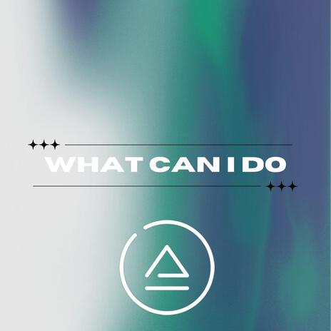 What Can I Do | Boomplay Music