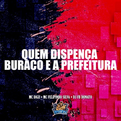 Quem Dispença Buraco e a Prefeitura ft. MC DIGU & mc felipinho syllva | Boomplay Music