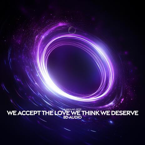 We Accept The Love We Think We Deserve (8D Audio) ft. (((()))) | Boomplay Music