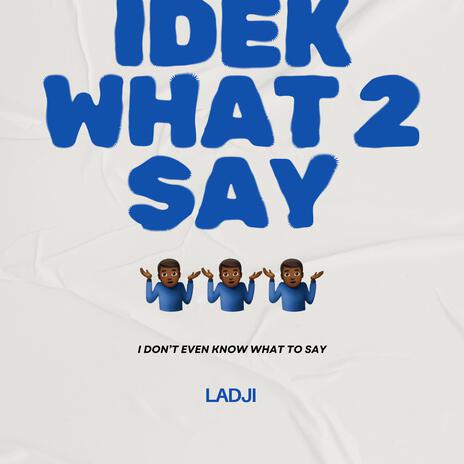 IDEK WHAT 2 SAY | Boomplay Music