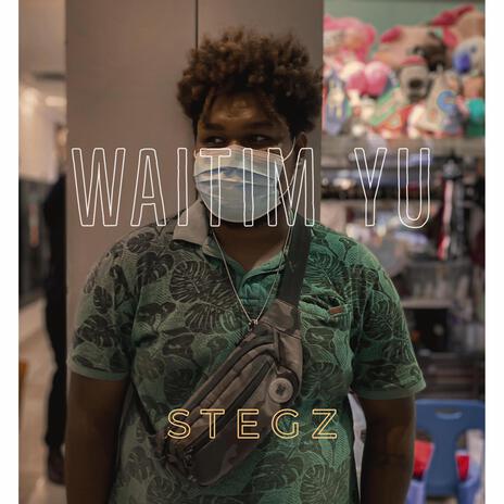 Waitim Yu ft. Stegz | Boomplay Music