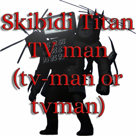 Skibidi Titan TV Man (TV-man or TVman) | Boomplay Music