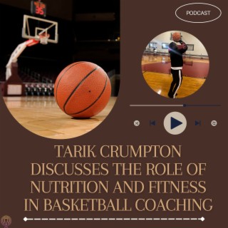 Tarik Crumpton Discusses The Role of Nutrition and Fitness in Basketball Coaching