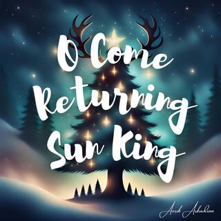 O Come Returning Sun King (O Come, O Come, Emmanuel) lyrics | Boomplay Music