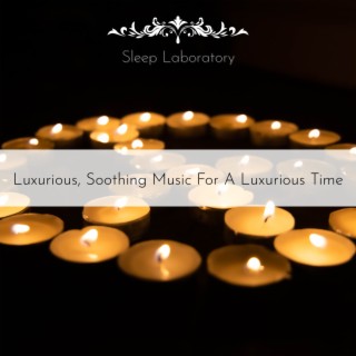 Luxurious, Soothing Music For A Luxurious Time