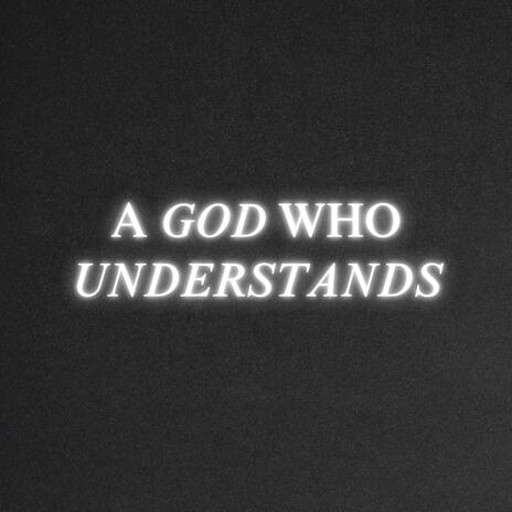 A God Who Understands | Boomplay Music