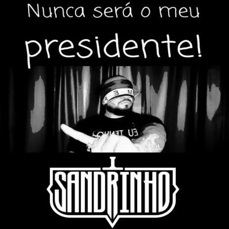 Nunca será o meu presidente