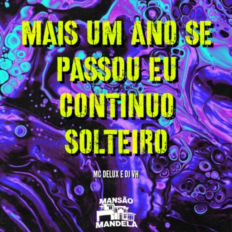 Mais um Ano Se Passou - Eu Continuo Solteiro ft. DJ VH & CLUB DA DZ7 | Boomplay Music