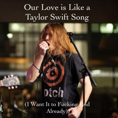 Our Love is Like a Taylor Swift Song (I Want It to Fucking End Already)
