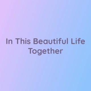 In This Beautiful Life Together