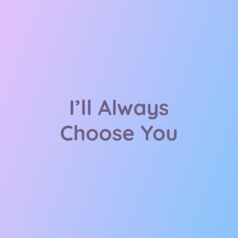 I'll Aways Choose You | Boomplay Music