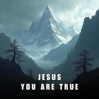 Jesus, You Are True