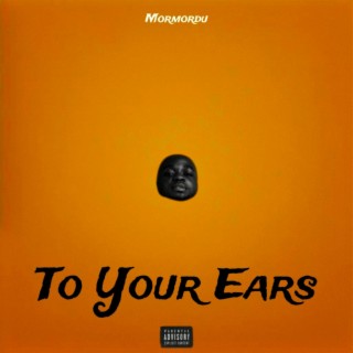 TO YOUR EARS