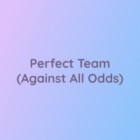 Perfect Team (Against All Odds) | Boomplay Music