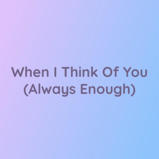 When I Think Of You (Always Enough)