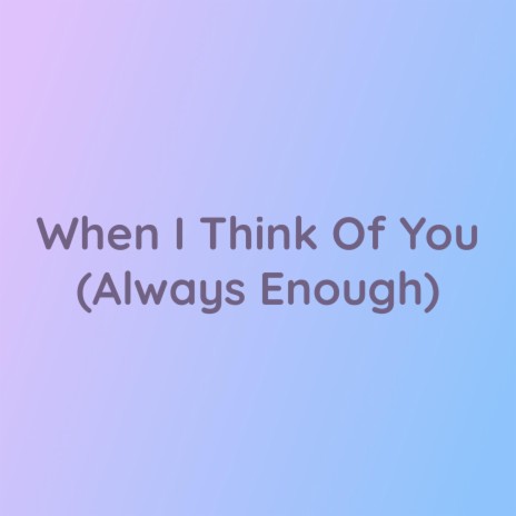 When I Think Of You (Always Enough) | Boomplay Music