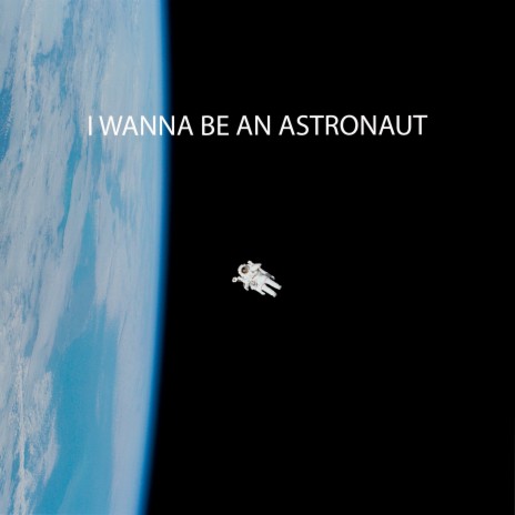 I Wanna Be An Astronaut | Boomplay Music