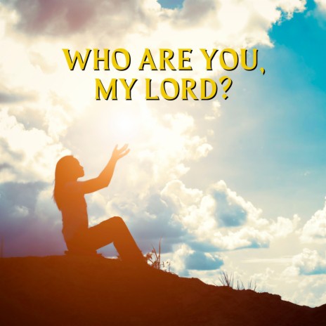 Who Are You, My Lord | Boomplay Music