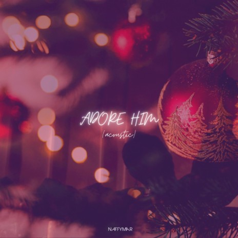 Adore Him (Acoustic) | Boomplay Music