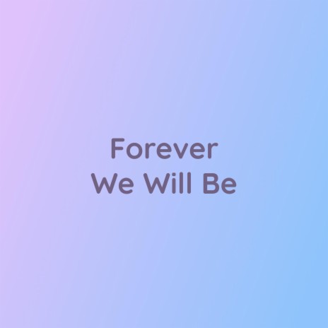 Forever We Will Be | Boomplay Music