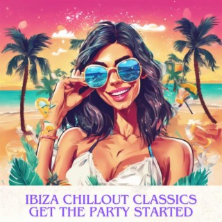 Ibiza Chillout Classics: Get the Party Started, Summer EDM Vibes