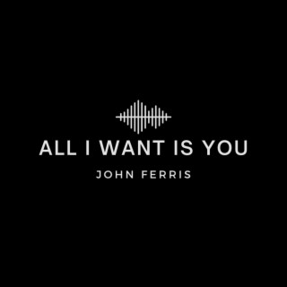 All I Want Is You