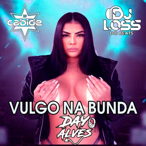 Vulgo na Bunda ft. Day Alves, Dj Loss do Beats & Dj Koréia | Boomplay Music