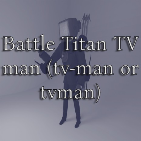 Battle Titan TV Man (Tv-Man or Tvman) [SLOW VERSION] | Boomplay Music