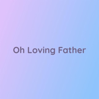 Oh Loving Father