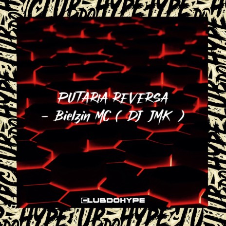 PUTARIA REVERSA ft. BIELZIN MC & DJ JMK | Boomplay Music