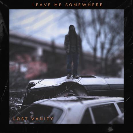 Leave Me Somewhere | Boomplay Music