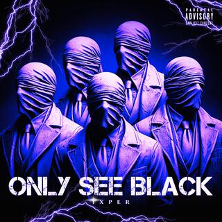 ONLY SEE BLACK